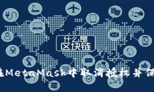 彻底解决：如何在MetaMask中取消授权并保护你的加密资产