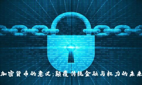 加密货币的意义：颠覆传统金融与权力的未来