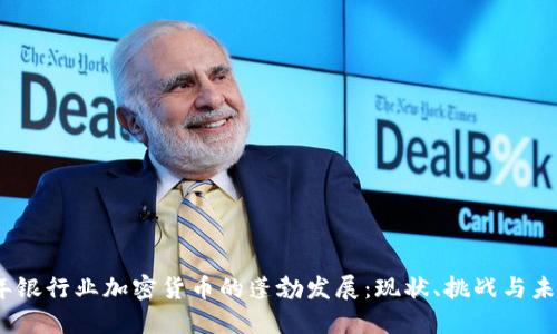2023年银行业加密货币的蓬勃发展：现状、挑战与未来趋势