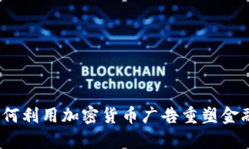 深度解析：微软如何利用加密货币广告重塑金融科技领域的未来