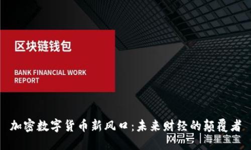 加密数字货币新风口：未来财经的颠覆者