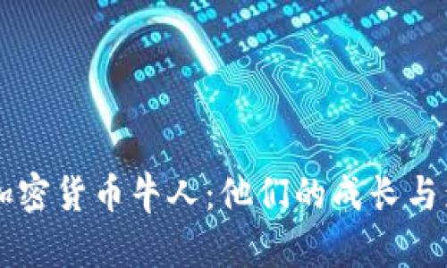 国内加密货币牛人：他们的成长与影响力