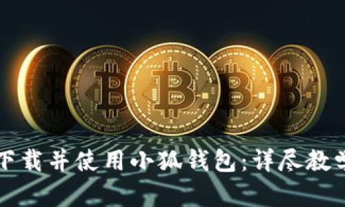 如何快速下载并使用小狐钱包：详尽教学视频指南