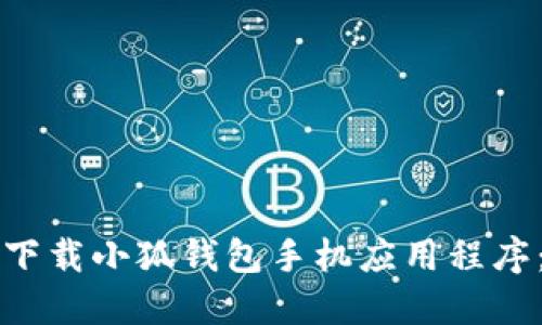如何快速下载小狐钱包手机应用程序:详细指南
