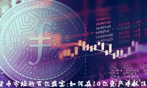 
加密货币市场的百亿盛宴：如何在10亿资产中抓住机会？