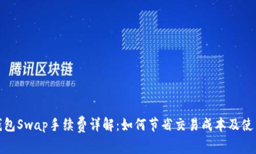 小狐钱包Swap手续费详解:如何节省交易成本及使用体验