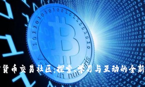 加密货币交易社区：探索、学习与互动的全新平台
