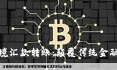 加密货币跨境汇款转账：颠覆传统金融的未来选