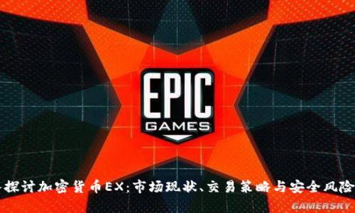 深入探讨加密货币EX：市场现状、交易策略与安全风险分析