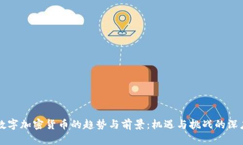 未来数字加密货币的趋势与前景：机遇与挑战的深度分析