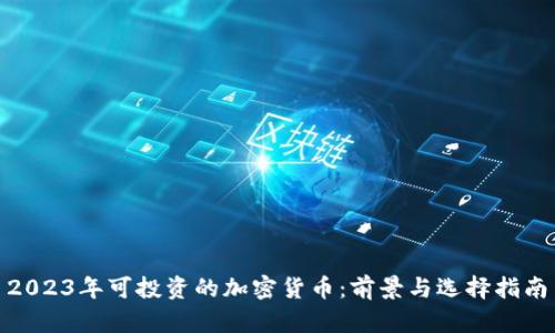  2023年可投资的加密货币：前景与选择指南 