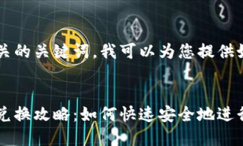 的内容以及相关的关键词，我可以为您提供如下：


全盘加密货币兑换攻略：如何快速安全地进行数字资产交易
