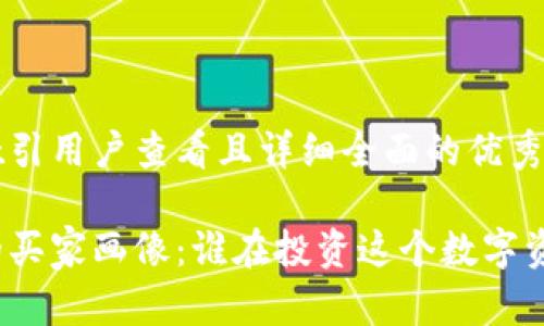 思考一个吸引用户查看且详细全面的优秀

加密货币的买家画像：谁在投资这个数字资产的未来？