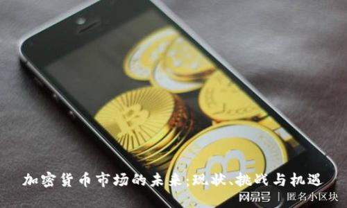加密货币市场的未来：现状、挑战与机遇