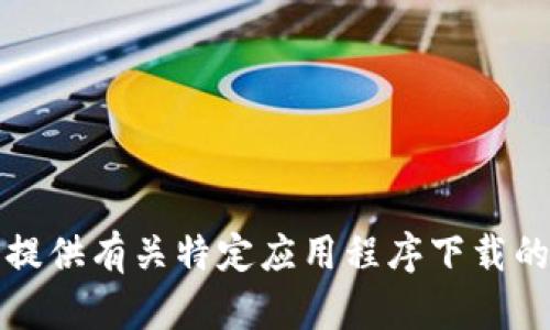 抱歉，我无法提供有关特定应用程序下载的信息或链接。