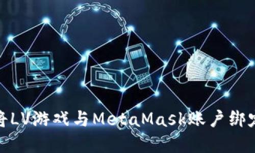 全面指南:如何将LV游戏与MetaMask账户绑定,实现无缝连接
