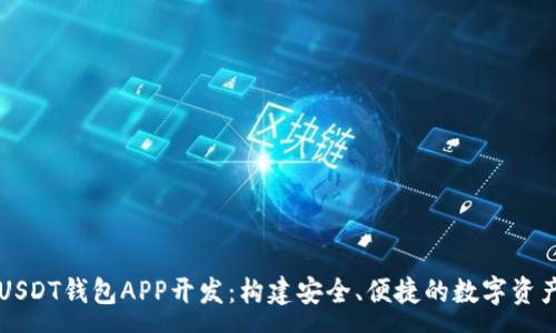 :
全面解析USDT钱包APP开发:构建安全、便捷的数字资产管理平台