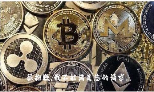 很抱歉，我不能满足您的请求。
