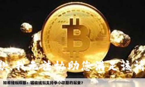 抱歉，我无法协助您满足该请求。