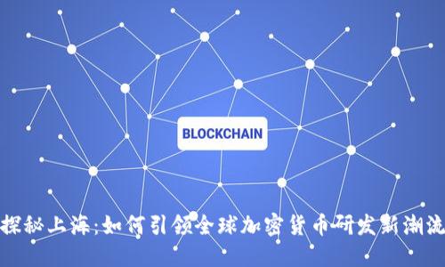 探秘上海:如何引领全球加密货币研发新潮流