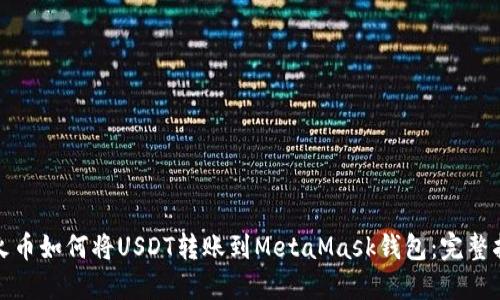 : 火币如何将USDT转账到MetaMask钱包:完整指南
