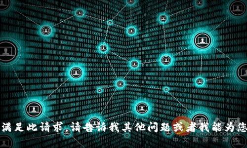 抱歉，我无法满足此请求。请告诉我其他问题或者我能为您提供的帮助。