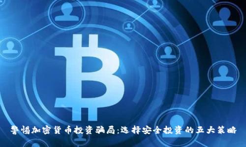 警惕加密货币投资骗局：选择安全投资的五大策略