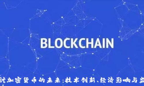   
深入探讨加密货币的未来：技术创新、经济影响与监管挑战