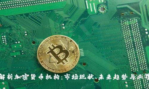 全面解析加密货币机构：市场现状、未来趋势与业界挑战