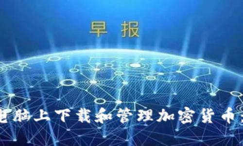  如何在电脑上下载和管理加密货币：全面指南