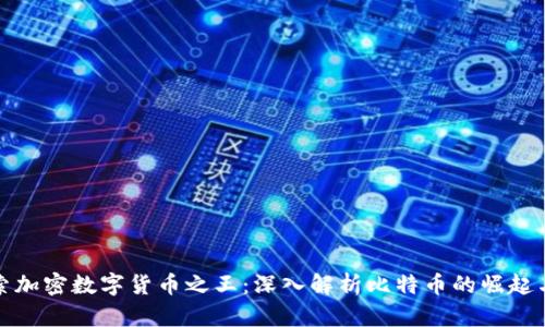 : 探索加密数字货币之王：深入解析比特币的崛起与未来