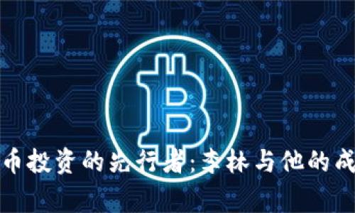 加密货币投资的先行者:李林与他的成功故事