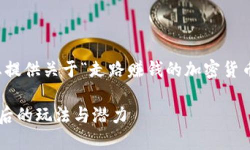 抱歉,我无法直接满足该请求。但我可以为您提供关于“走路赚钱的加密货币”的主题的一个简要概述。以下是相关信息:
走路赚钱的加密货币:探索这个创新趋势背后的玩法与潜力