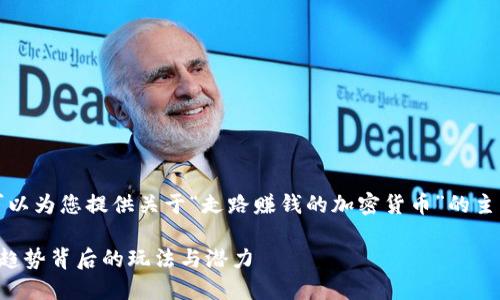 抱歉,我无法直接满足该请求。但我可以为您提供关于“走路赚钱的加密货币”的主题的一个简要概述。以下是相关信息:
走路赚钱的加密货币:探索这个创新趋势背后的玩法与潜力
