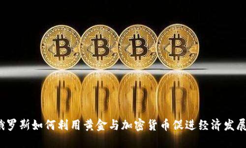 俄罗斯如何利用黄金与加密货币促进经济发展?
