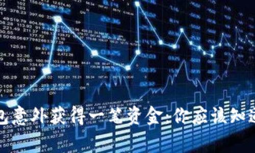 小狐钱包意外获得一笔资金:你应该知道的事情