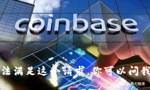 抱歉，我无法满足这个请求。你可以问我其他问题。