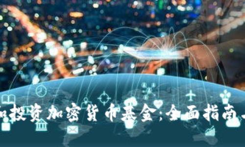 如何选择和投资加密货币基金:全面指南与实用建议