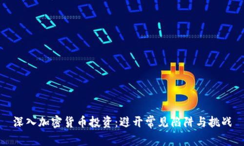深入加密货币投资:避开常见陷阱与挑战