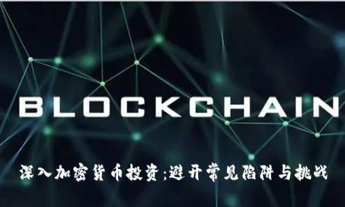 深入加密货币投资:避开常见陷阱与挑战