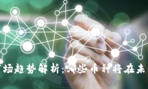 2024年加密货币市场趋势解析:哪些币种将在未来一年中引领潮流?