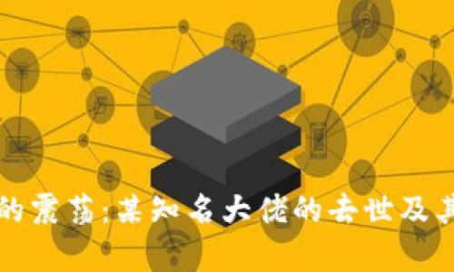 加密货币生态中的震荡:某知名大佬的去世及其背后的复杂原因