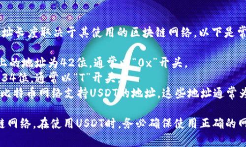 USDT（Tether）是一种广泛使用的稳定币，它的地址长度取决于其使用的区块链网络。以下是常见的几种区块链及其对应USDT钱包地址的位数：

- **以太坊（Ethereum）网络**：USDT在以太坊上的地址为42位，通常以“0x”开头。
- **波场（Tron）网络**：USDT在波场上的地址为34位，通常以“T”开头。
- **比特币（Bitcoin）网络**：交易所常会生成以比特币网络支持USDT的地址，这些地址通常为26到35位，通常以“1”、“3”或“bc1”开头。

因此USDT钱包地址的位数取决于所使用的区块链网络。在使用USDT时，务必确保使用正确的网络地址，以免造成资产的损失。