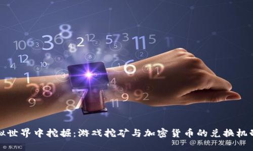 在虚拟世界中挖掘:游戏挖矿与加密货币的兑换机制解析