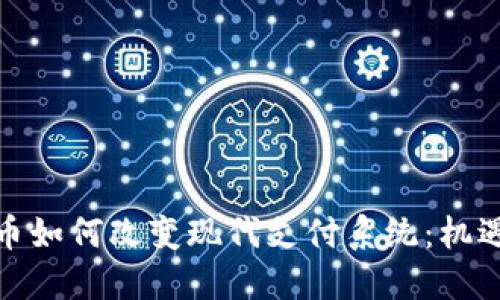 加密货币如何改变现代支付系统:机遇与挑战