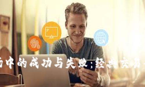 加密货币市场中的成功与失败：经典交易案例深度解析