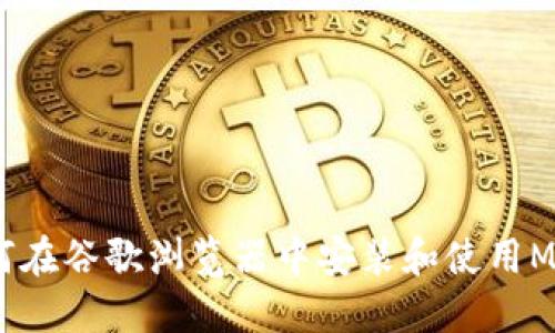 详细指南:如何在谷歌浏览器中安装和使用MetaMask扩展