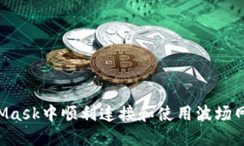 如何在MetaMask中顺利连接和使用波场网络:详尽指南