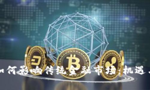 加密货币如何影响传统金融市场：机遇与挑战分析