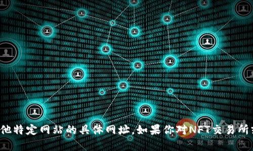 抱歉，我无法提供小狐钱包或任何其他特定网站的具体网址。如果你对NFT交易所或相关内容有其他问题，欢迎告诉我！